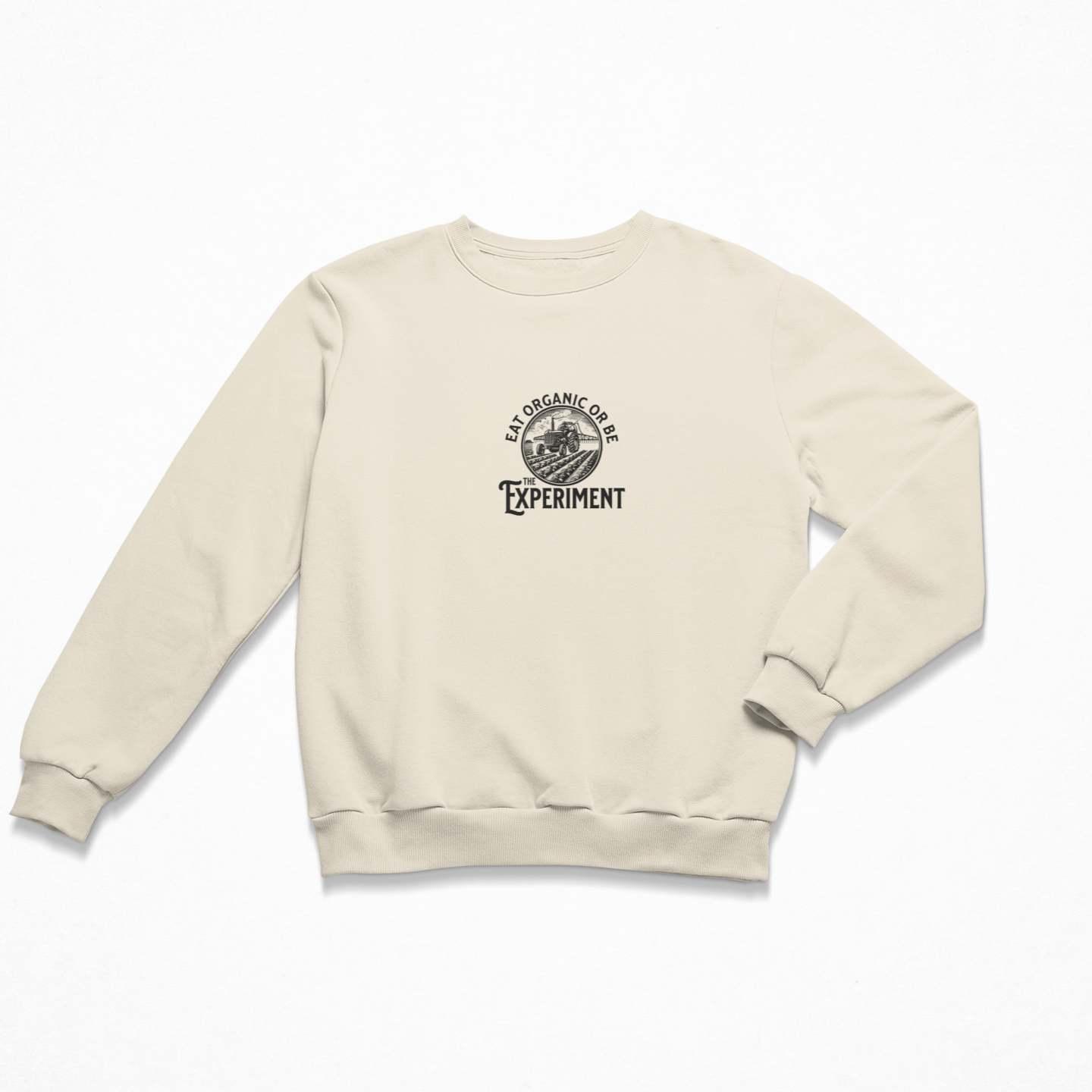 Eat Organic Or Be The Experiment - Organic Sweatshirt